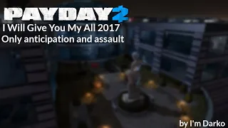 Payday 2 - I Will Give You My All 2017 (Only anticipation and assault)