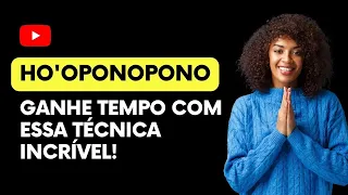 HO’OPONOPONO | GANHE TEMPO COM ESSA TÉCNICA INCRÍVEL!