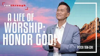 A Life Of Worship: Honor God! | Peter Tan-Chi | Run Through