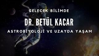 Astrobiyoloji ve Uzayda Yaşam | Dr. Betül Kacar (Arizona Üniversitesi)