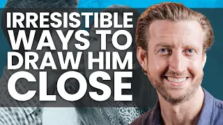 8 Irresistible Ways to Draw Him Close