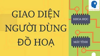 Giao diện người dùng đồ họa - Khoa Học Máy Tính tập 26 | Tri thức nhân loại