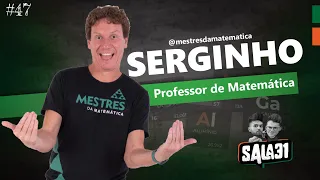 Serginho | Mestres da Matemática | Sala 31 Podcast #47