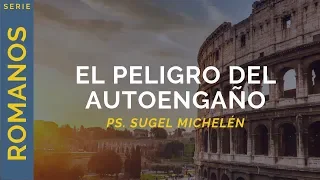 El peligro del autoengaño | Romanos 2:17-24 | Ps. Sugel Michelén