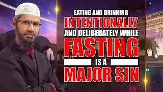 Eating and Drinking Intentionally and Deliberately while Fasting is a Major Sin - Dr Zakir Naik