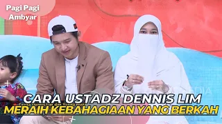 Cara Ustadz DENNIS LIM Meraih KEBAHAGIAAN Yang Berkah | PAGI PAGI AMBYAR (23/3/23) P2