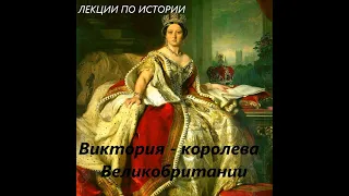 ЛЕКЦИИ ПО ИСТОРИИ. ВИКТОРИЯ - КОРОЛЕВА ВЕЛИКОБРИТАНИИ. БАСОВСКАЯ Н.И.