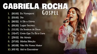 GABRIELA ROCHA - ME ATRAIU , LUGAR SECRETO ,.. TOP 10 OS MELHORES LOUVORES 2023