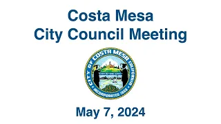 Costa Mesa City Council Meeting May 7, 2024