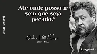 Até onde posso ir sem que seja pecado? | C. H. Spurgeon ( 1834 - 1892 )