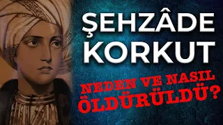 Fatih'in En Gözde Torunu Şehzâde Korkut'un Hazin Sonu