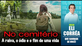 No cemitério: a raiva, o ódio e o fim de uma vida | Eli Corrêa Oficial |