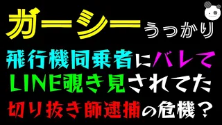 【ガーシー】飛行機同乗者にバレてLINE覗き見されてた！！「切り抜き師、逮捕の危機？」