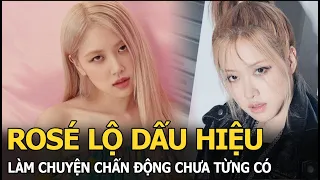 Rosé lộ dấu hiệu làm chuyện chấn động chưa từng có