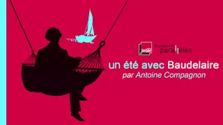 Charles BAUDELAIRE – Un été avec Baudelaire, par Antoine Compagnon (France Inter, 2014)