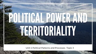 4.3 Political Power & Territoriality (Unit 4: Political Geography, Topic 3 of AP Human Geography)