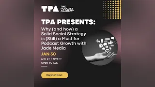 TPA Presents: Why and how a Solid Social Strategy is Still a Must for Podcast Growth with Jade Media