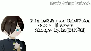 Boku no Kokoro no Yabai Yatsu S2 OP - 「Boku wa...」 Atarayo - Lyrics [ROM/ID]