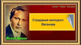 Страдания молодого Ваганова — Василий Шукшин — читает Павел Беседин