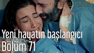 İstanbullu Gelin 71. Bölüm - Yeni Hayatın Başlangıcı