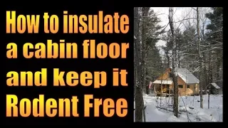 HOW TO INSULATE A CABIN FLOOR AND KEEP IT RODENT FREE