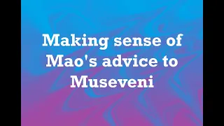 Making sense of Mao's advice to Museveni.