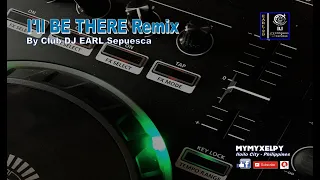 I'll BE THERE REMIX (By Club DJ EARL Sepuesca)