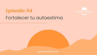 Fortalecer Tu AUTOESTIMA - Día 114 | Despertando Podcast