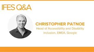 IFES Q&A:  Christopher Patnoe, Head of Accessibility and Disability Inclusion, EMEA, Google