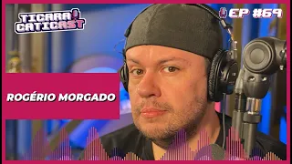 ROGÉRIO MORGADO - TICARACATICAST | EP 69