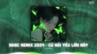 Cứ Nói Yêu Lần Này Remix - Sợ Nếu Nói Yêu Lần Này Anh Không Biết Em Trả Lời Sao - Nhạc Trẻ TikTok