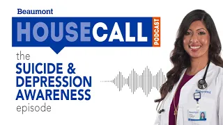 the Suicide & Depression episode | Beaumont HouseCall Podcast