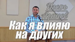 Игорь Азанов - Как я влияю на других | Проповедь