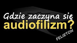 Gdzie zaczyna się audiofilizm? [Reduktor Szumu] #225