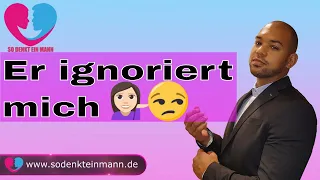 Er ignoriert mich