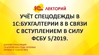 1C:Лекторий 13.04.21 Учёт спецодежды в 1С:Бухгалтерии 8 в связи с вступлением в силу ФСБУ 5/2019.