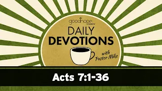 Acts 7:1-36 // Daily Devotions with Pastor Mike