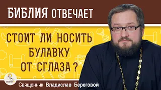 Стоит ли носить  БУЛАВКУ ОТ СГЛАЗА ?  Священник Владислав Береговой