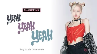 BLACKPINK - YEAH YEAH YEAH - ENGLISH KARAOKE