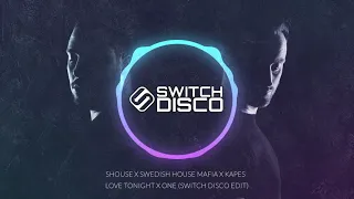 SHOUSE X SWEDISH HOUSE MAFIA X KAPES - LOVE TONIGHT X ONE (SWITCH DISCO EDIT)