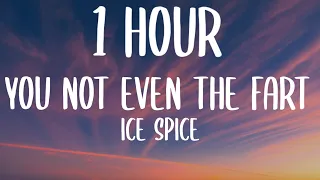 Ice Spice - You Not Even The Fart (1 HOUR/Lyrics) "Think you the shit bitch" [TikTok Song]