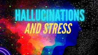 Hallucinations and Stress