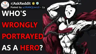 Who's wrongly portrayed as a hero? (r/AskReddit)