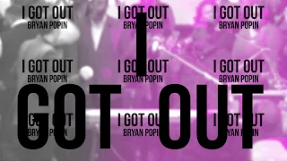 I GOT OUT - Bryan Popin (Official Lyric Video)