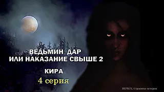 Ведьмин дар или наказание свыше 2". КИРА 4 серия ( автор Татьяна Байданова) Мистика.