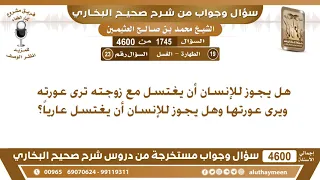 1745 - 4600 هل يجوز للإنسان أن يغتسل مع زوجته ترى عورته ويرى عورتها وهل يجوز للإنسان...؟ ابن عثيمين