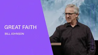 Great Faith - Bill Johnson (Full Sermon) | Bethel Church