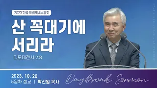 [2023.10.20] 가을 특별새벽부흥회 5일차 / 박신일 목사 / 산 꼭대기에 서리라(디모데전서 2:8)