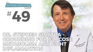 Dr. Stephen Sinatra-Grounding for glucose metabolism and fight inflammation