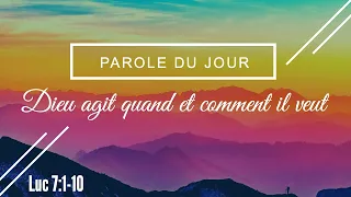 600 - Parole du jour :  Dieu agit quand et comment il veut - Luc 7:1-10